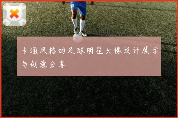 卡通风格的足球明星头像设计展示与创意分享