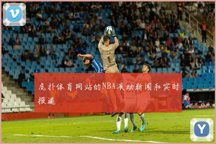 虎扑体育网站的NBA滚动新闻和实时报道