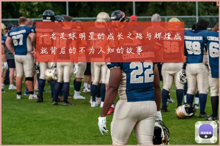 一名足球明星的成长之路与辉煌成就背后的不为人知的故事