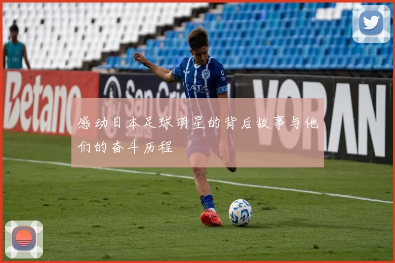 感动日本足球明星的背后故事与他们的奋斗历程