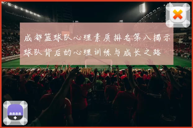 成都篮球队心理素质排名第八揭示球队背后的心理训练与成长之路